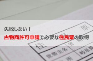古物商許可で失敗しない「住民票」の取り方って？