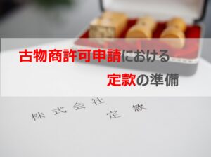 古物商許可の法人申請における「定款」の準備